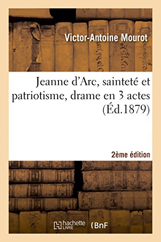 Stock image for Jeanne d'Arc, Saintet Et Patriotisme, Drame En 3 Actes, 2me dition (Histoire) (French Edition) for sale by Lucky's Textbooks