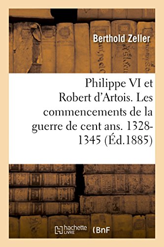 9782013504461: Philippe VI Et Robert d'Artois. Les Commencements de la Guerre de Cent Ans. 1328-1345 (Histoire) (French Edition)