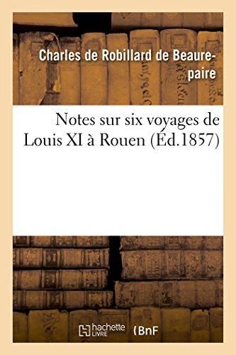 9782013514477: Notes sur six voyages de Louis XI  Rouen (Histoire)
