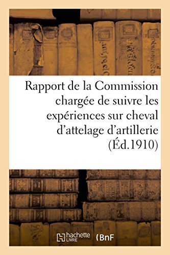 9782013520119: Rapport de la Commission charge de suivre les expriences sur cheval d'attelage d'artillerie 1909: Chevaux de Trait de l'Artillerie (Sciences Sociales)