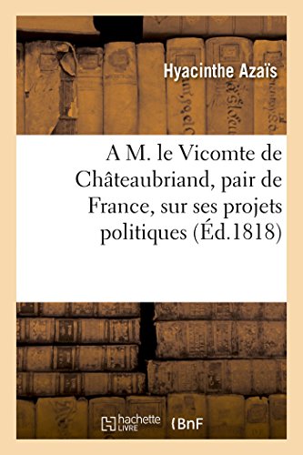 Beispielbild fr A M. Le Vte de Chteaubriand, Pair de France, Sur Ses Projets Politiques (Litterature) (French Edition) zum Verkauf von Lucky's Textbooks