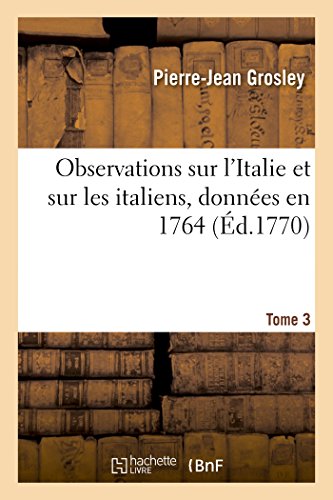 Beispielbild fr Observations Sur l'Italie Et Sur Les Italiens T. 3 (Histoire) (French Edition) zum Verkauf von Lucky's Textbooks