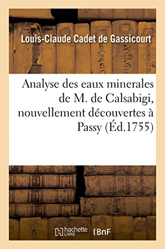 Stock image for Analyse Des Eaux Minerales de M. de Calsabigi, Nouvellement Dcouvertes  Passy:  Laquelle on a Joint Une Suite d'Expriences Sur La Manire de Retirer, de Ces Mmes Eaux (Sciences) (French Edition) for sale by Lucky's Textbooks