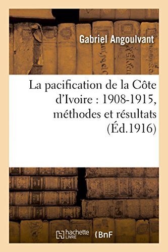 Imagen de archivo de La Pacification de la Cte d'Ivoire: 1908-1915, Mthodes Et Rsultats (Histoire) (French Edition) a la venta por Lucky's Textbooks