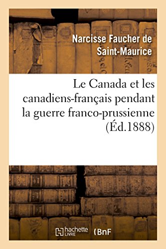 Stock image for Le Canada Et Les Canadiens-Franais Pendant La Guerre Franco-Prussienne (Histoire) (French Edition) for sale by Lucky's Textbooks