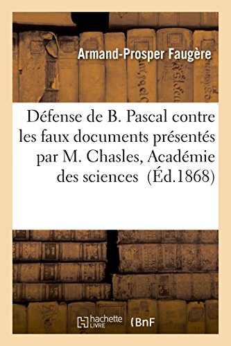 Beispielbild fr Dfense de B Pascal, contre les faux documents prsents par M Chasles l'Acadmie des sciences zum Verkauf von PBShop.store US