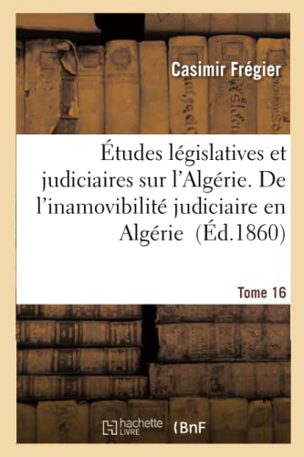 Imagen de archivo de Etudes legislatives et judiciaires sur l'Algerie. Inamovibilite judiciaire Tome 16 a la venta por Chiron Media