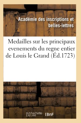 Stock image for Medailles Sur Les Principaux Evenements Du Regne Entier de Louis Le Grand (Histoire) (French Edition) for sale by Lucky's Textbooks