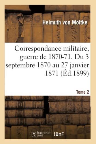 Beispielbild fr Correspondance Militaire, Guerre de 1870-71. Du 3 Septembre 1870 Au 27 Janvier 1871 Tome 2 (Histoire) (French Edition) zum Verkauf von Lucky's Textbooks