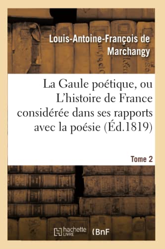 Imagen de archivo de La Gaule potique, ou L'histoire de France considre dans ses rapports avec la posie Tome 2 Litterature a la venta por PBShop.store US