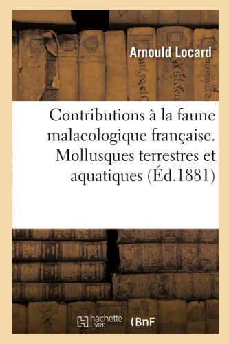 Stock image for Contributions  La Faune Malacologique Franaise. Mollusques Terrestres Et Aquatiques (Sciences) (French Edition) for sale by Books Unplugged