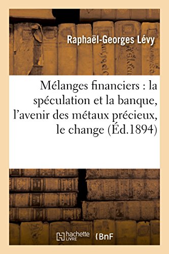 Stock image for Mlanges Financiers: La Spculation Et La Banque, l'Avenir Des Mtaux Prcieux, Le Change (Sciences Sociales) (French Edition) for sale by Lucky's Textbooks