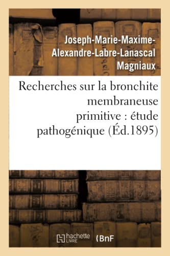 Beispielbild fr Recherches Sur La Bronchite Membraneuse Primitive: tude Pathognique (Sciences) (French Edition) zum Verkauf von Lucky's Textbooks