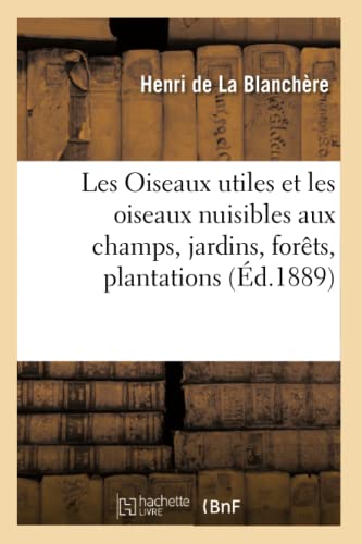 Stock image for Les Oiseaux utiles et les oiseaux nuisibles aux champs, jardins, forts, plantations Sciences for sale by PBShop.store US