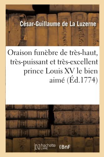 Stock image for Oraison Funbre de Trs-Haut, Trs-Puissant Et Trs-Excellent Prince Louis XV Le Bien Aim (Histoire) (French Edition) for sale by Lucky's Textbooks