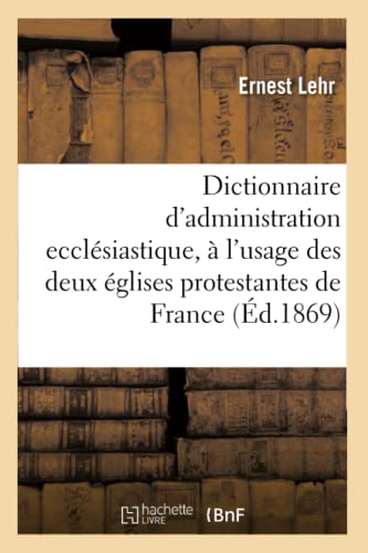 Stock image for Dictionnaire d'Administration Ecclsiastique:  l'Usage Des Deux glises Protestantes de France (Sciences Sociales) (French Edition) for sale by Lucky's Textbooks