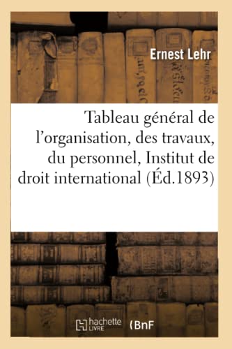 Stock image for Tableau Gnral de l'Organisation, Des Travaux Et Du Personnel de l'Institut de Droit International (Sciences Sociales) (French Edition) for sale by Lucky's Textbooks