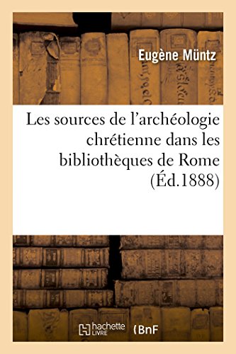 Stock image for Les sources de l'archologie chrtienne dans les bibliothques de Rome, de Florence et de Milan Histoire for sale by PBShop.store US