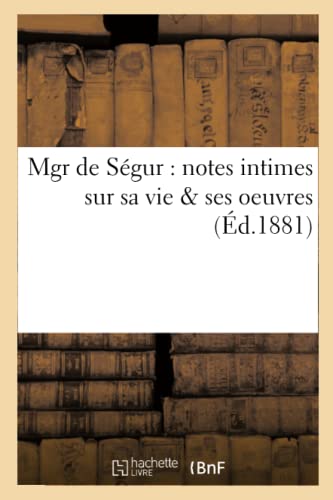 Stock image for Mgr de Sgur: Notes Intimes Sur Sa Vie & Ses Oeuvres (Histoire) (French Edition) for sale by Lucky's Textbooks