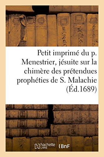Beispielbild fr Petit Imprim Du P. Menestrier, Jsuite Sur La Chimre Des Prtendues Prophties de S. Malachie (Litterature) (French Edition) zum Verkauf von Lucky's Textbooks