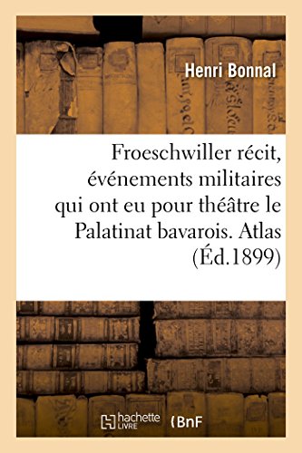Stock image for Froeschwiller Rcit, vnements Militaires Qui Ont Eu Pour Thtre Le Palatinat Bavarois. Atlas (Histoire) (French Edition) for sale by Lucky's Textbooks