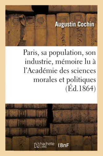 Imagen de archivo de Paris, Sa Population, Son Industrie: Mmoire Lu  l'Acadmie Des Sciences Morales Et Politiques (Sciences Sociales) (French Edition) a la venta por Lucky's Textbooks