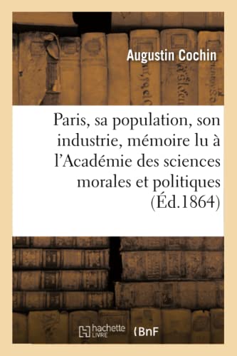 Stock image for Paris, Sa Population, Son Industrie: Mmoire Lu  l'Acadmie Des Sciences Morales Et Politiques (Sciences Sociales) (French Edition) for sale by Lucky's Textbooks