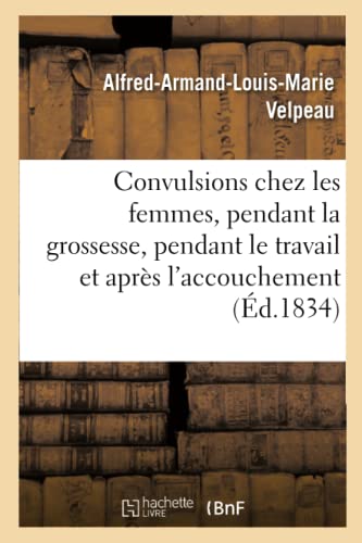 Stock image for Des Convulsions Chez Les Femmes, Pendant La Grossesse, Pendant Le Travail Et Aprs l'Accouchement (Sciences) (French Edition) for sale by Lucky's Textbooks