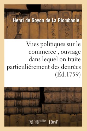 Imagen de archivo de Vues Politiques Sur Le Commerce, Ouvrage Dans Lequel on Traite Particulirement Des Denres (Sciences Sociales) (French Edition) a la venta por Lucky's Textbooks