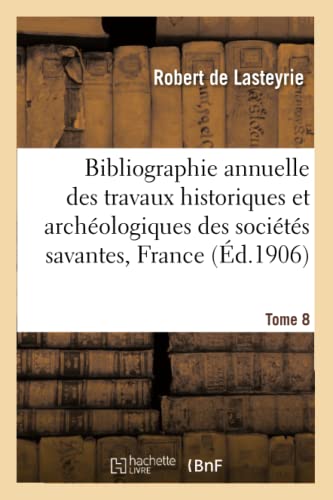 Stock image for Bibliographie annuelle des travaux historiques et archologiques Tome 8 Generalites for sale by PBShop.store US