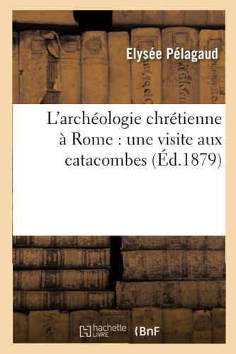 9782013625418: L'archologie chrtienne  Rome : une visite aux catacombes (Histoire)