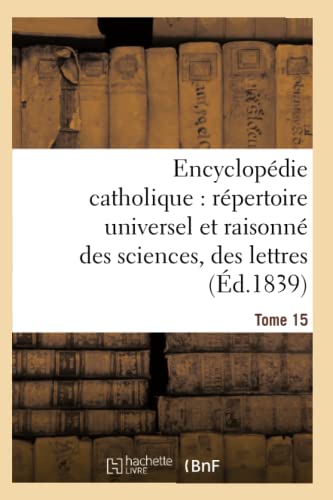9782013625883: Encyclopdie catholique, rpertoire universel & raisonn des sciences, des lettres, des arts Tome 15 (Generalites)
