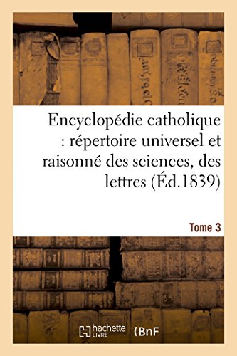 9782013625890: Encyclopdie catholique, rpertoire universel raisonn des sciences, des lettres, des arts Tome 3 (Gnralits)