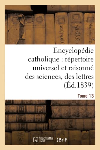 9782013625906: Encyclopdie catholique, rpertoire universel & raisonn des sciences, des lettres, des arts Tome 13 (Generalites)