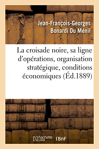 Beispielbild fr La Croisade Noire: Sa Ligne d'Oprations, Son Organisation Stratgique, Ses Conditions conomiques (Histoire) (French Edition) zum Verkauf von Lucky's Textbooks