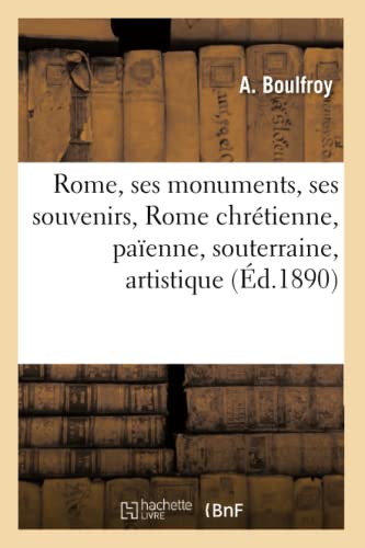 Stock image for Rome, Ses Monuments, Ses Souvenirs: Rome Chrtienne, Rome Paenne, Rome Souterraine, Artistique (Histoire) (French Edition) for sale by Lucky's Textbooks