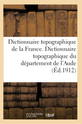 9782013633673: Dictionnaire topographique de la France. Dictionnaire topographique du dpartement de l'Aude (Histoire)