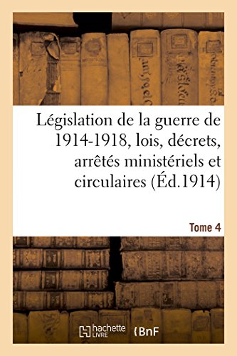 Stock image for Lgislation de la Guerre de 1914-1918: Lois, Dcrets, Arrts Ministriels Tome 4 (Sciences Sociales) (French Edition) for sale by Lucky's Textbooks