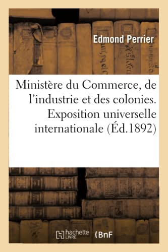 Stock image for Ministre Du Commerce, de l'Industrie Et Des Colonies. Exposition Universelle Internationale de 1889 (Sciences Sociales) (French Edition) for sale by Lucky's Textbooks