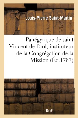 Imagen de archivo de Pangyrique de Saint Vincent-De-Paul, Instituteur de la Congrgation de la Mission: Et Des Filles de la Charit, Prononc Dans l'glise de S.-Lazare, Le 19 Juillet 1785 (Histoire) (French Edition) a la venta por Lucky's Textbooks