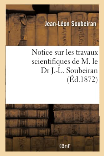 Beispielbild fr Notice Sur Les Travaux Scientifiques de M. Le Dr J.-L. Soubeiran (Histoire) (French Edition) zum Verkauf von Lucky's Textbooks