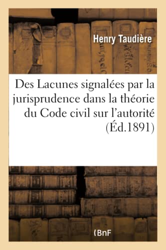 Stock image for Des Lacunes Signales Par La Jurisprudence Dans La Thorie Du Code Civil Sur l'Autorit Paternelle: Et de la Faon Dont La Loi Du 24 Juillet 1889 Y a Pourvu (Generalites) (French Edition) for sale by Lucky's Textbooks