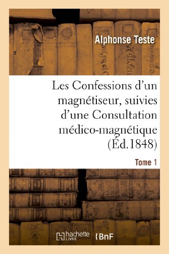 Stock image for Les Confessions d'Un Magntiseur, Suivies d'Une Consultation Mdico-Magntique. Tome 1: Sur Des Cheveux de Mme Lafarge. (Litterature) (French Edition) for sale by Lucky's Textbooks