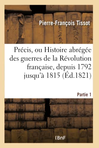 Stock image for Prcis, Ou Histoire Abrge Des Guerres de la Rvolution Franaise. Partie 1: , Depuis 1792 Jusqu' 1815 (Sciences Sociales) (French Edition) for sale by Lucky's Textbooks