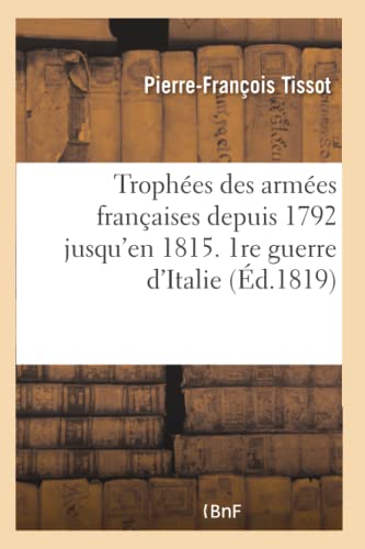 Stock image for Trophes Des Armes Franaises Depuis 1792 Jusqu'en 1815. 1re Guerre d'Italie (Histoire) (French Edition) for sale by Lucky's Textbooks