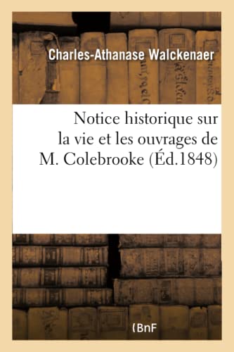 Stock image for Notice Historique Sur La Vie Et Les Ouvrages de M. Colebrooke: Lue Dans La Sance: Publique Annuelle Du 1er Septembre 1847 (Histoire) (French Edition) for sale by Lucky's Textbooks