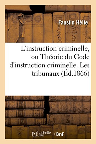 9782013671699: L'instruction criminelle, ou Thorie du Code d'instruction criminelle. Les tribunaux