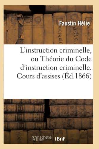 9782013671705: L'instruction criminelle, ou Thorie du Code d'instruction criminelle. Cours d'assises