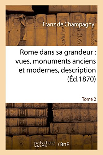 Imagen de archivo de Rome dans sa grandeur, vues, monuments anciens et modernes, description, histoire Tome 2 a la venta por PBShop.store US