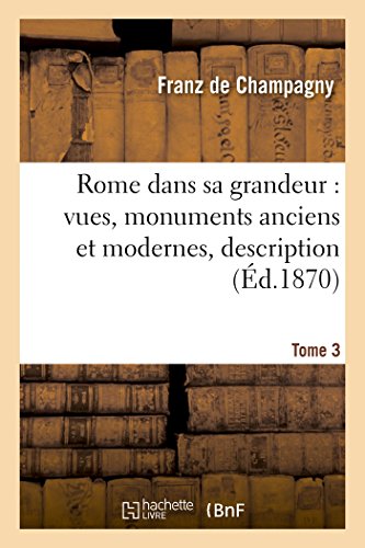 Beispielbild fr Rome Dans Sa Grandeur, Vues, Monuments Anciens Et Modernes, Description, Histoire Tome 3 (French Edition) zum Verkauf von Lucky's Textbooks